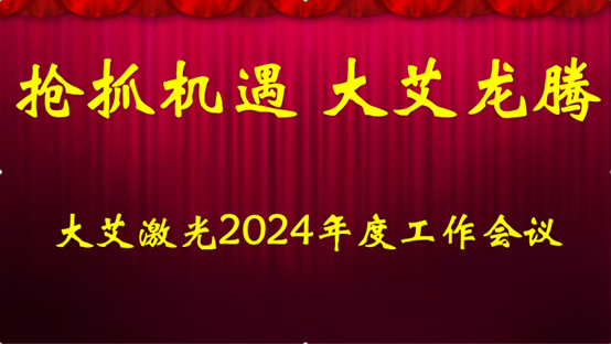 抢抓机遇 大艾龙腾-大艾激光2024年度工作会议召开